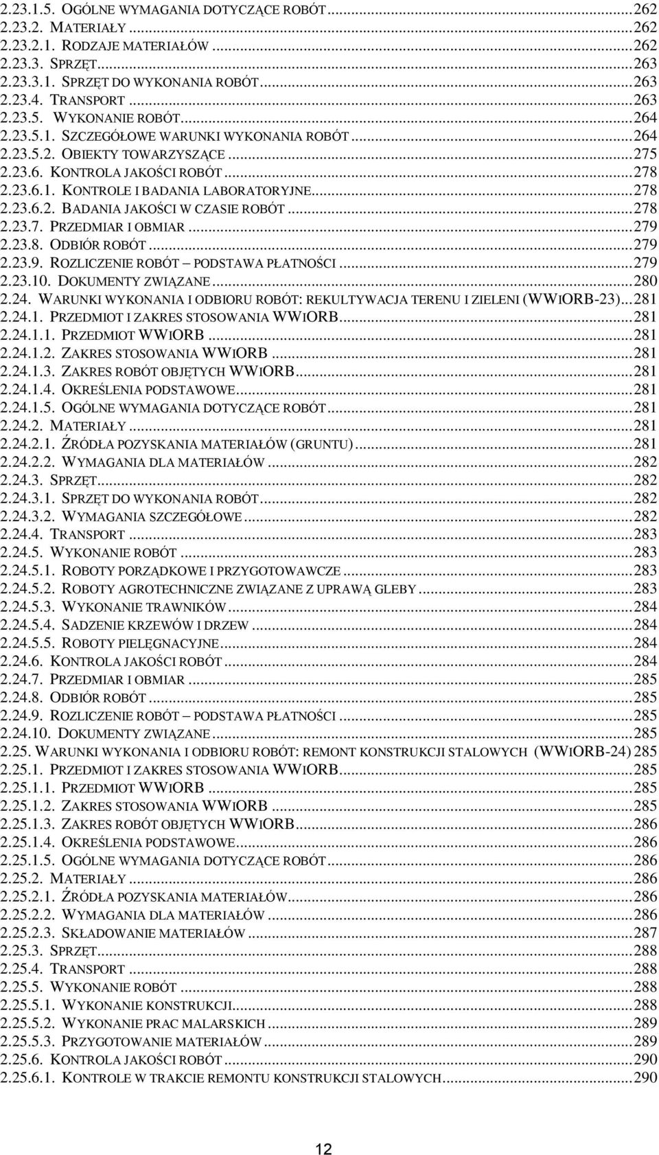 .. 278 2.23.6.2. BADANIA JAKOŚCI W CZASIE ROBÓT... 278 2.23.7. PRZEDMIAR I OBMIAR... 279 2.23.8. ODBIÓR ROBÓT... 279 2.23.9. ROZLICZENIE ROBÓT PODSTAWA PŁATNOŚCI... 279 2.23.10. DOKUMENTY ZWIĄZANE.