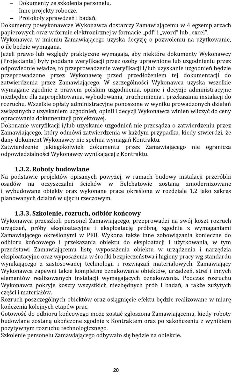 Wykonawca w imieniu Zamawiającego uzyska decyzję o pozwoleniu na użytkowanie, o ile będzie wymagana.