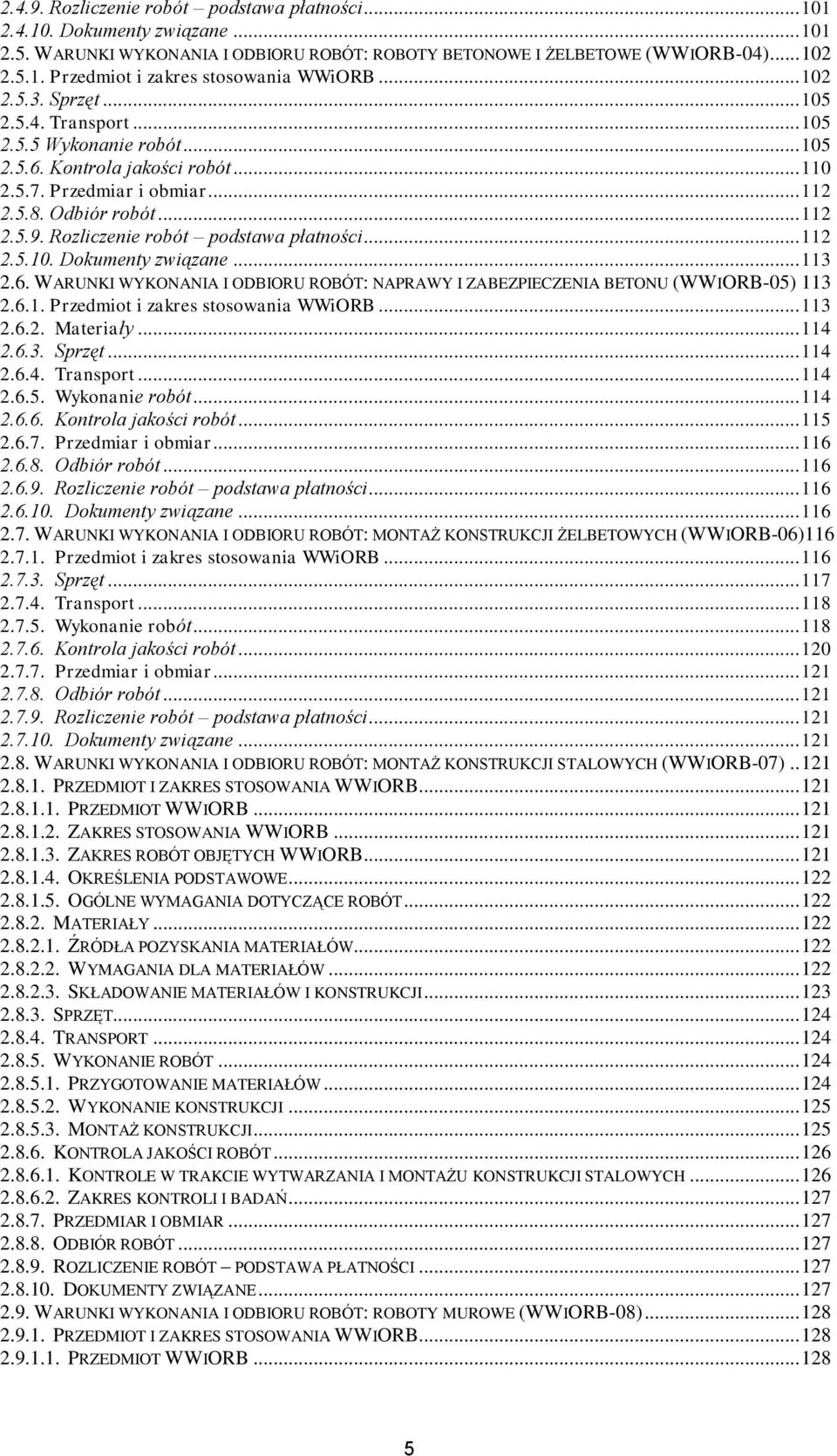 Rozliczenie robót podstawa płatności... 112 2.5.10. Dokumenty związane... 113 2.6. WARUNKI WYKONANIA I ODBIORU ROBÓT: NAPRAWY I ZABEZPIECZENIA BETONU (WWIORB-05) 113 2.6.1. Przedmiot i zakres stosowania WWiORB.