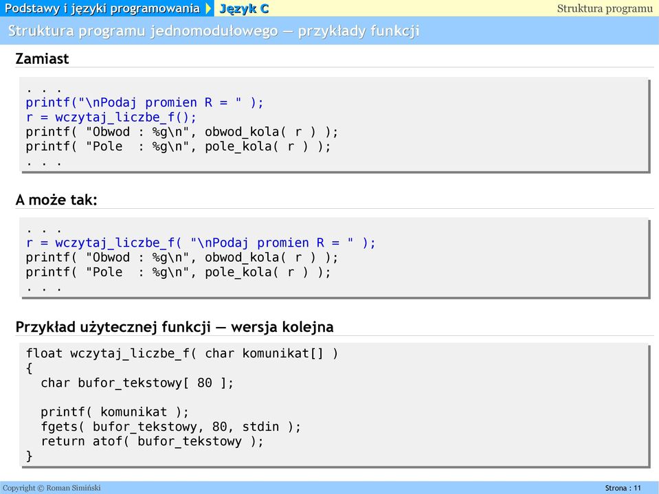 r ) ); printf( "Pole : %g\n", pole_kola( r ) ); Przykład użytecznej funkcji wersja kolejna float wczytaj_liczbe_f( char komunikat[] ) char