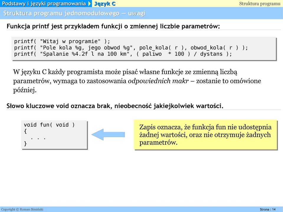 2f l na 100 km", ( paliwo * 100 ) / dystans ); W języku C każdy programista może pisać własne funkcje ze zmienną liczbą parametrów, wymaga to zastosowania