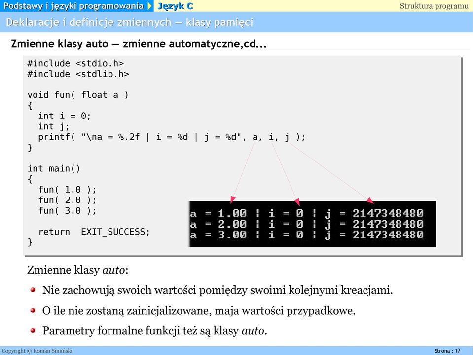 0 ); return EXIT_SUCCESS; Zmienne klasy auto: Nie zachowują swoich wartości pomiędzy swoimi kolejnymi kreacjami.