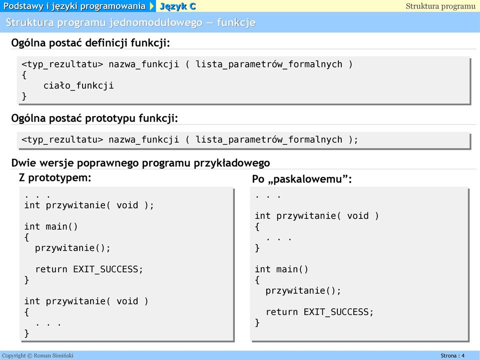 poprawnego programu przykładowego Z prototypem: Po paskalowemu : int przywitanie( void ); int main() przywitanie(); int