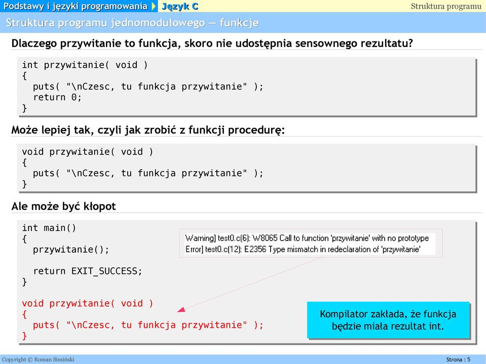 void przywitanie( void ) puts( "\nczesc, tu funkcja przywitanie" ); Ale może być kłopot int main() przywitanie(); return