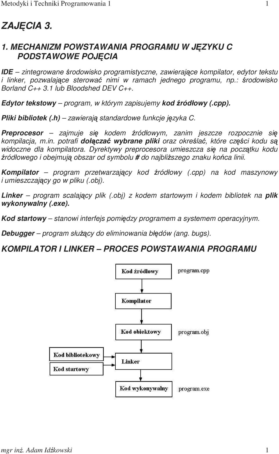 MECHANIZM POWSTAWANIA PROGRAMU W JĘZYKU C PODSTAWOWE POJĘCIA IDE zintegrowane środowisko programistyczne, zawierające kompilator, edytor tekstu i linker, pozwalające sterować nimi w ramach jednego