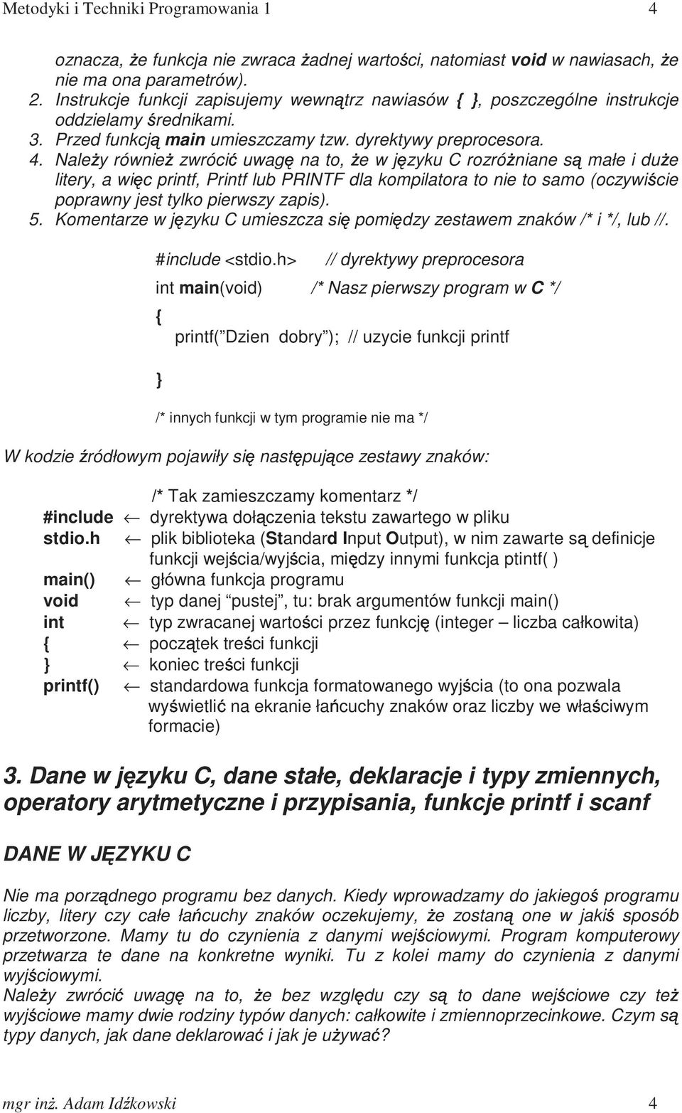 NaleŜy równieŝ zwrócić uwagę na to, Ŝe w języku C rozróŝniane małe i duŝe litery, a więc printf, Printf lub PRINTF dla kompilatora to nie to samo (oczywiście poprawny jest tylko pierwszy zapis). 5.