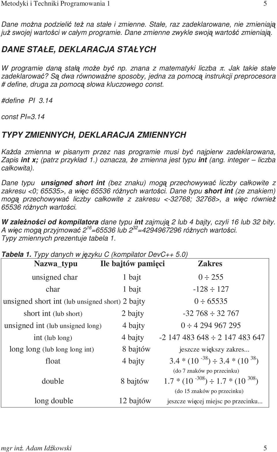 dwa równowaŝne sposoby, jedna za pomocą instrukcji preprocesora # define, druga za pomocą słowa kluczowego const. #define PI 3.14 const PI=3.