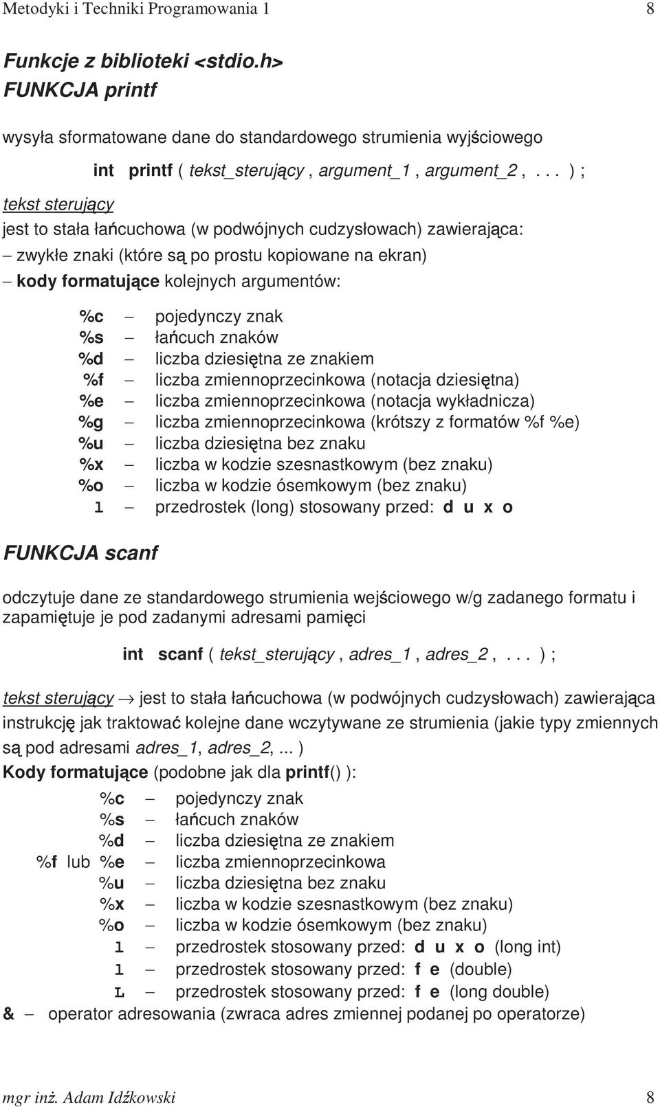 .. ) ; tekst sterujący jest to stała łańcuchowa (w podwójnych cudzysłowach) zawierająca: zwykłe znaki (które po prostu kopiowane na ekran) kody formatuj ce kolejnych argumentów: %c pojedynczy znak %s