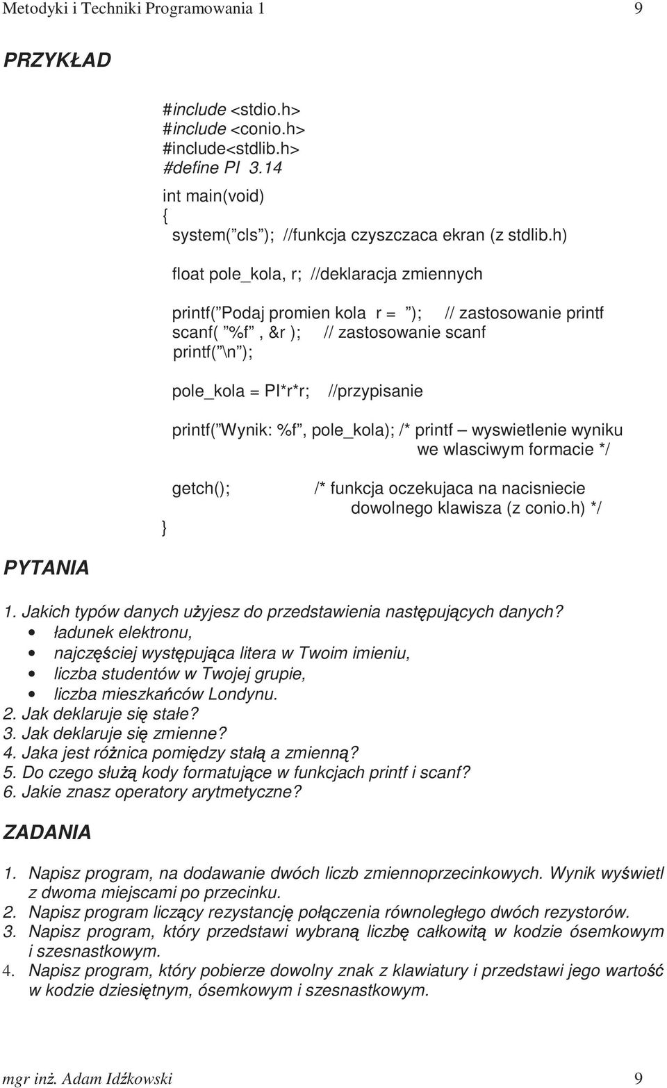 Wynik: %f, pole_kola); /* printf wyswietlenie wyniku we wlasciwym formacie */ } getch(); /* funkcja oczekujaca na nacisniecie dowolnego klawisza (z conio.h) */ PYTANIA 1.