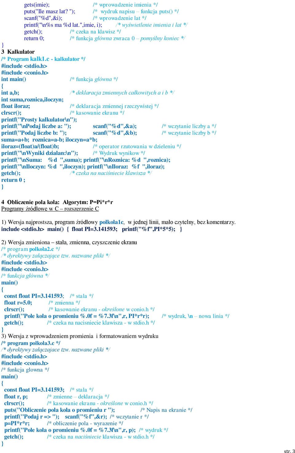 h> /* funkcja główna */ int a,b; /* deklaracja zmiennych całkowitych a i b */ int suma,roznica,iloczyn; float iloraz; /* deklaracja zmiennej rzeczywistej */ clrscr(); /* kasowanie ekranu */