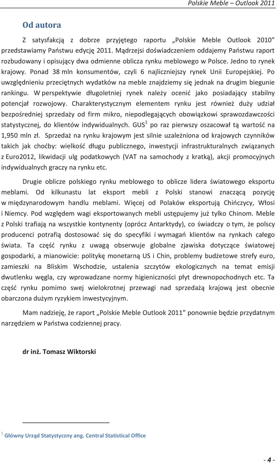 Ponad 38 mln konsumentów, czyli 6 najliczniejszy rynek Unii Europejskiej. Po uwzględnieniu przeciętnych wydatków na meble znajdziemy się jednak na drugim biegunie rankingu.