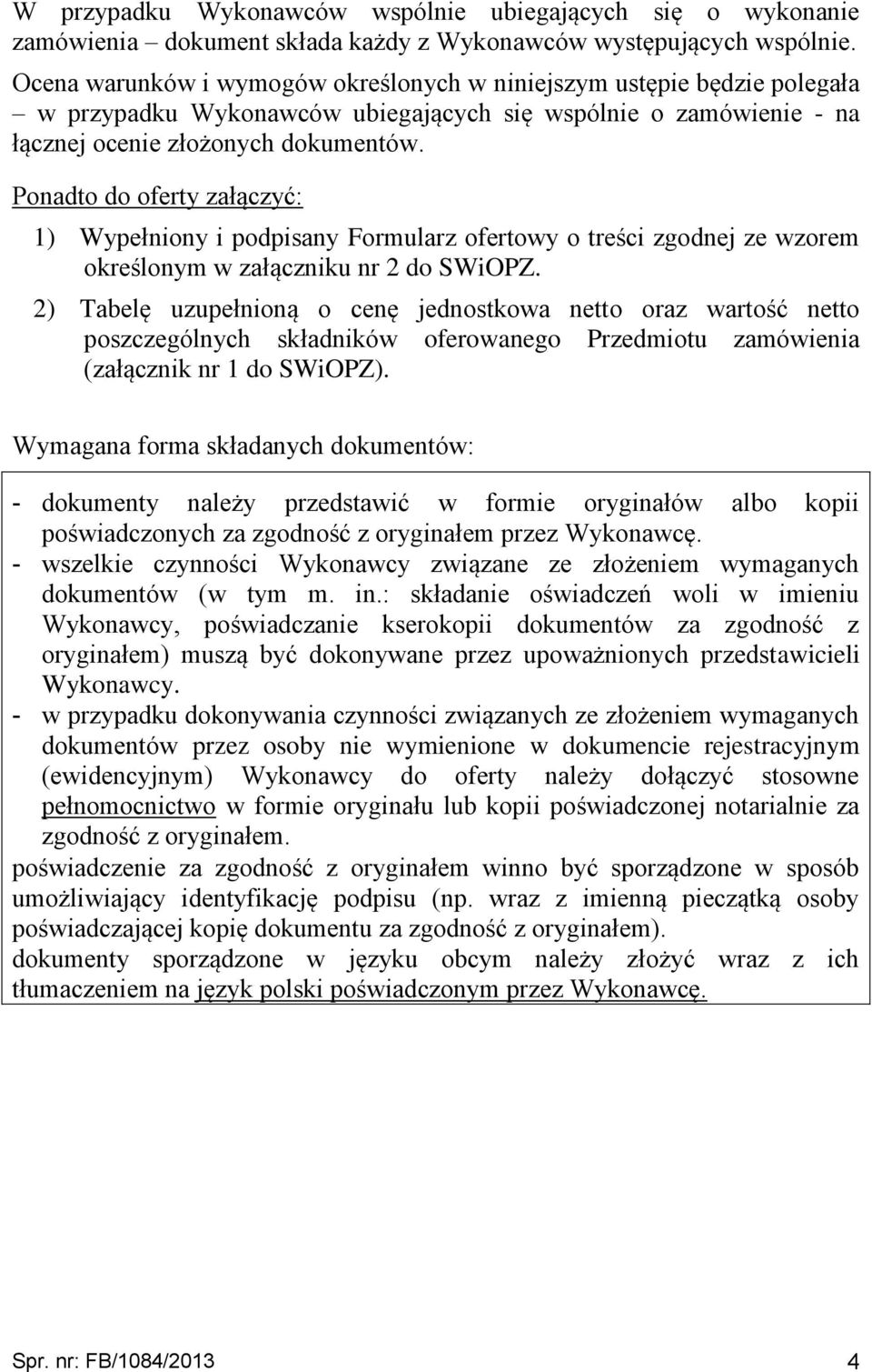 Ponadto do oferty załączyć: ) Wypełniony i podpisany Formularz ofertowy o treści zgodnej ze wzorem określonym w załączniku nr do SWiOPZ.