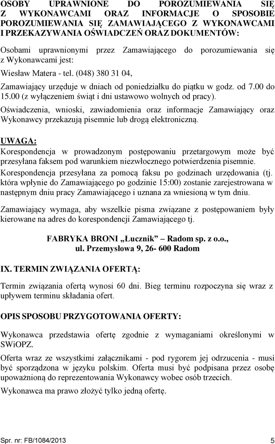 00 (z wyłączeniem świąt i dni ustawowo wolnych od pracy). Oświadczenia, wnioski, zawiadomienia oraz informacje Zamawiający oraz Wykonawcy przekazują pisemnie lub drogą elektroniczną.