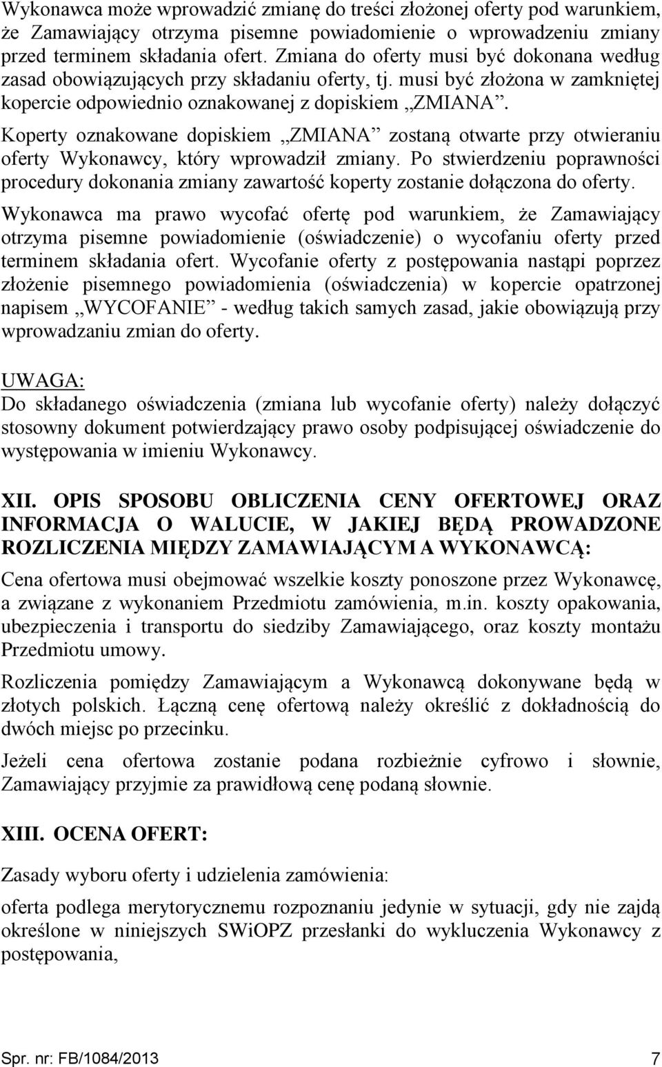 Koperty oznakowane dopiskiem ZMIANA zostaną otwarte przy otwieraniu oferty Wykonawcy, który wprowadził zmiany.