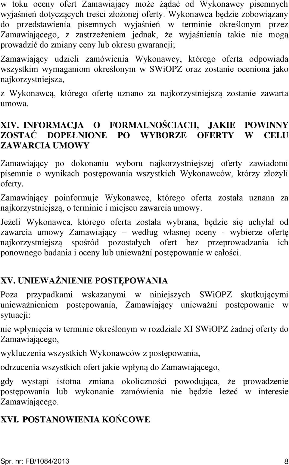 gwarancji; Zamawiający udzieli zamówienia Wykonawcy, którego oferta odpowiada wszystkim wymaganiom określonym w SWiOPZ oraz zostanie oceniona jako najkorzystniejsza, z Wykonawcą, którego ofertę