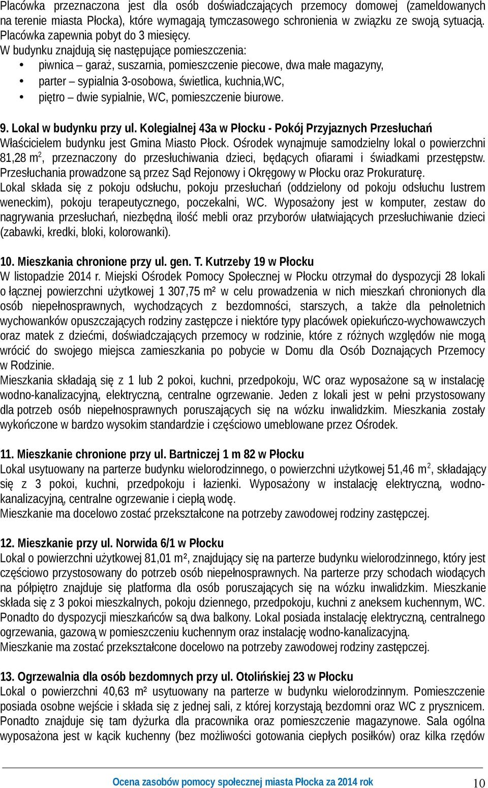 W budynku znajdują się następujące pomieszczenia: piwnica garaż, suszarnia, pomieszczenie piecowe, dwa małe magazyny, parter sypialnia 3-osobowa, świetlica, kuchnia,wc, piętro dwie sypialnie, WC,