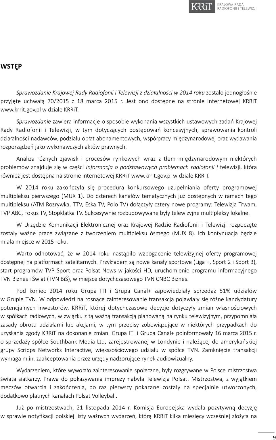 Sprawozdanie zawiera informacje o sposobie wykonania wszystkich ustawowych zadań Krajowej Rady Radiofonii i Telewizji, w tym dotyczących postępowań koncesyjnych, sprawowania kontroli działalności