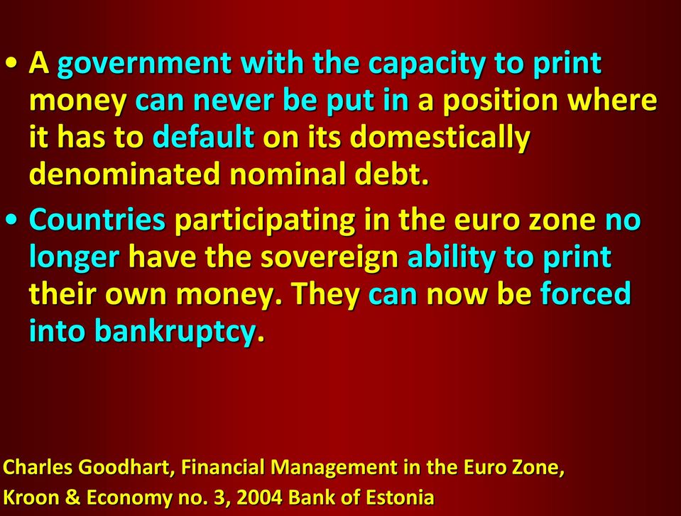 Countries participating in the euro zone no longer have the sovereign ability to print their own