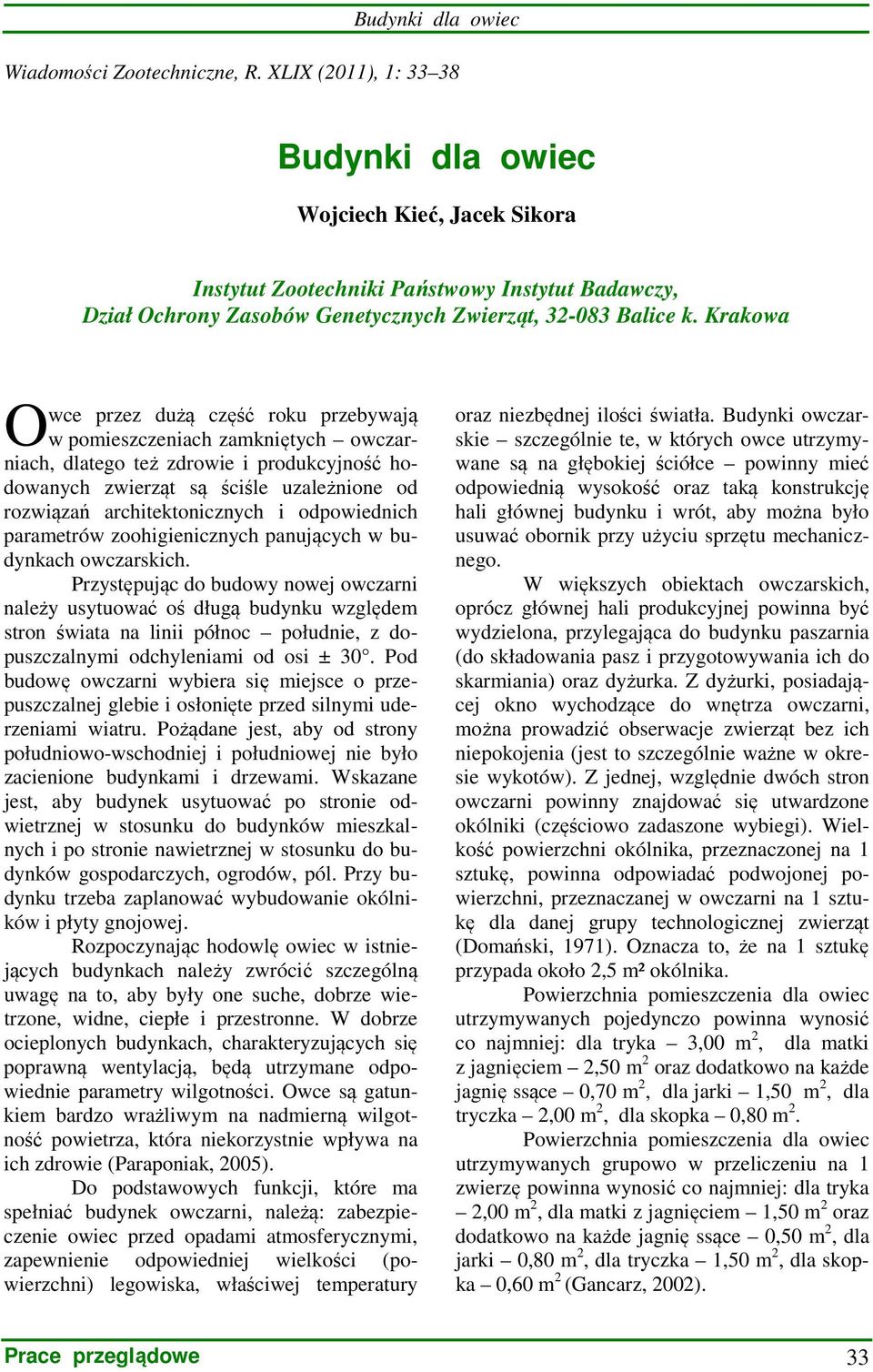 Krakowa O wce przez dużą część roku przebywają w pomieszczeniach zamkniętych owczarniach, dlatego też zdrowie i produkcyjność hodowanych zwierząt są ściśle uzależnione od rozwiązań architektonicznych