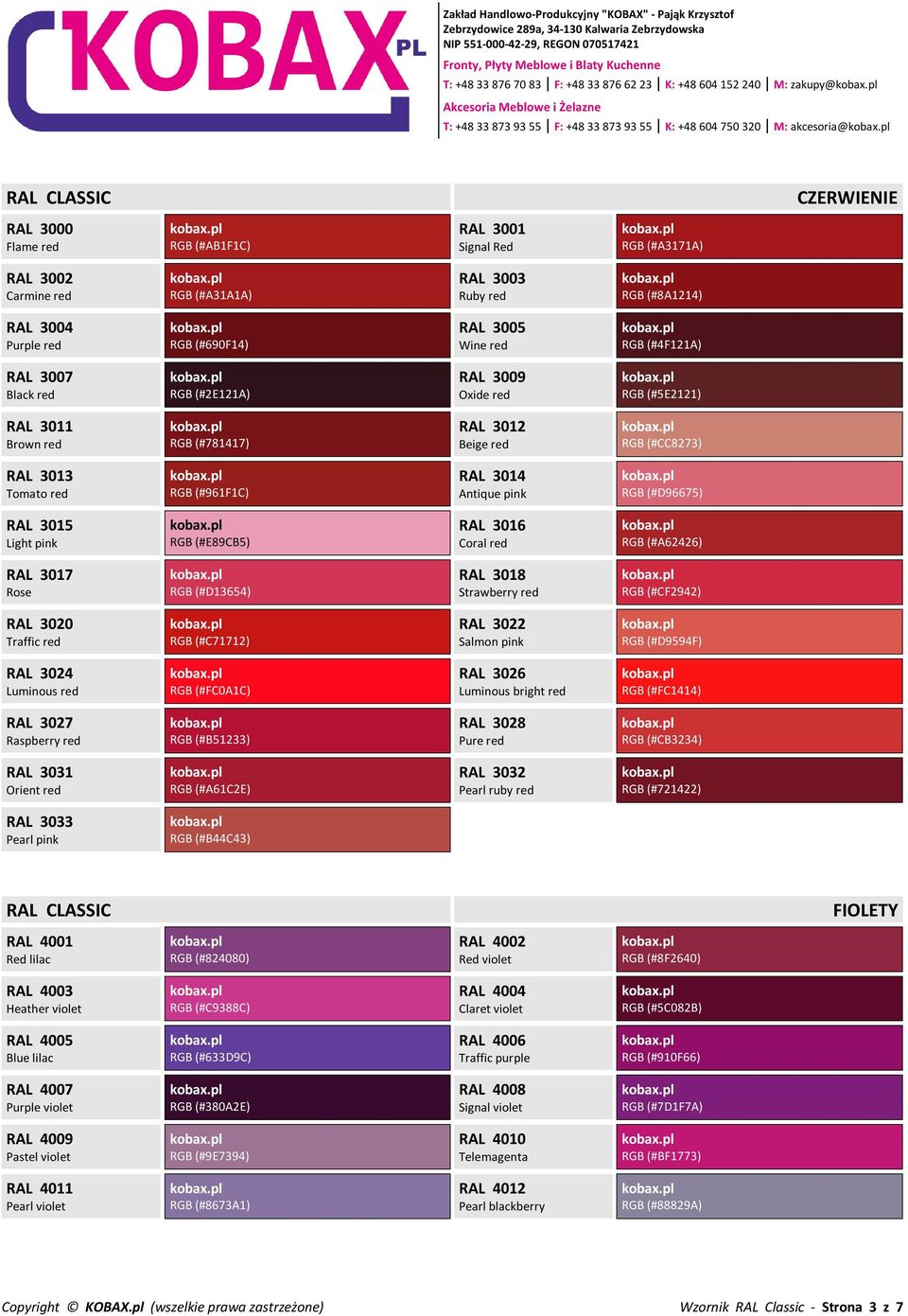 Oxide red RGB (#5E2121) RAL 3011 Brown red RGB (#781417) RAL 3012 Beige red RGB (#CC8273) RAL 3013 Tomato red RGB (#961F1C) RAL 3014 Antique pink RGB (#D96675) RAL 3015 Light pink RGB (#E89CB5) RAL