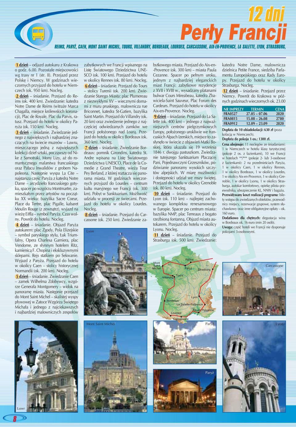 CARCASSONE, AIX-EN-PROVENCE, LA SALETTE, LYON, STRASBURG, wg trasy nr 1 (str. II). Przejazd przez Polsk i Niemcy. W godzinach wieczornych przyjazd do hotelu w Niemczech (ok. 950 km).