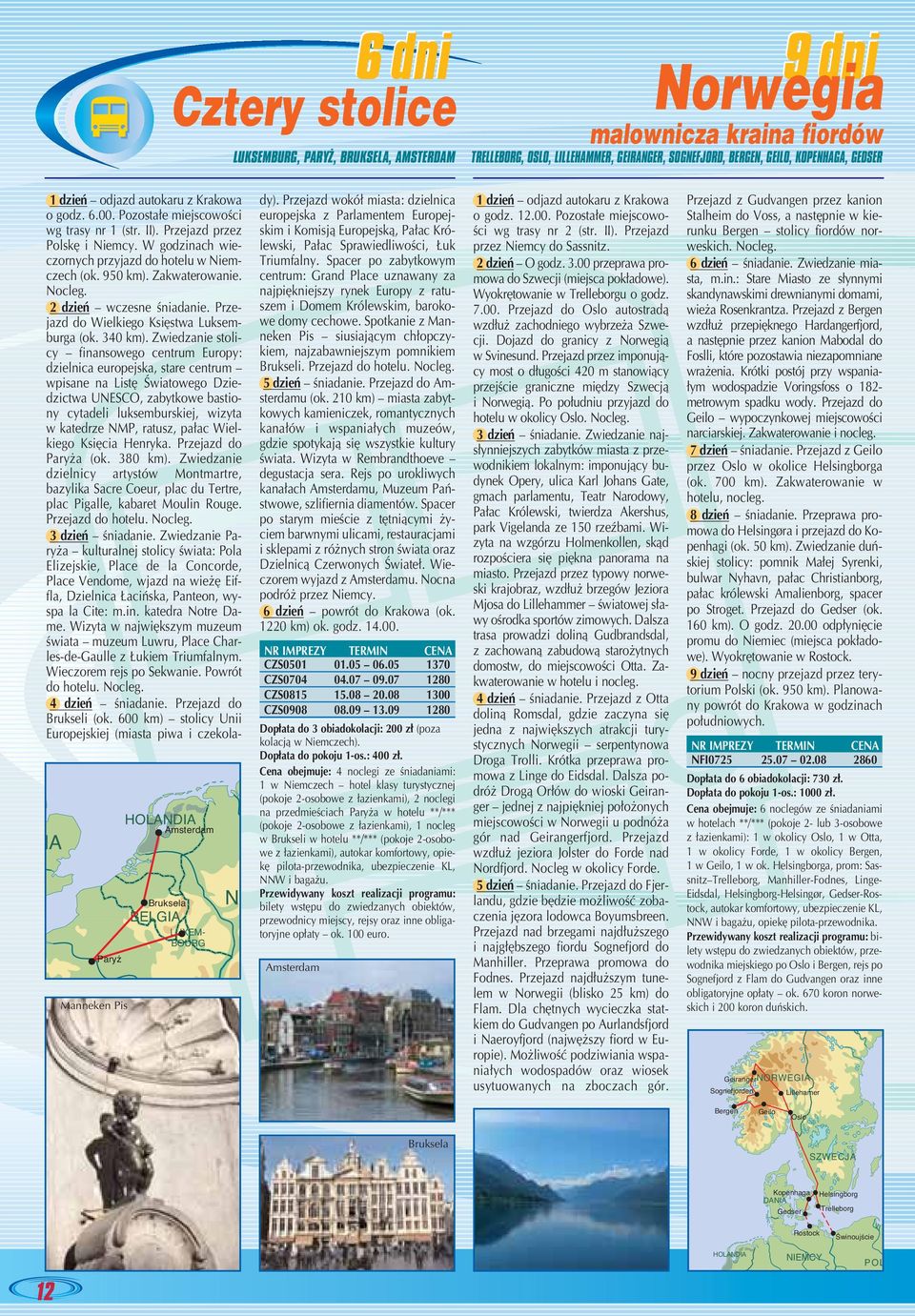 Zakwaterowanie. 2 dzieƒ wczesne Êniadanie. Przejazd do Wielkiego Ksi stwa Luksemburga (ok. 340 km).