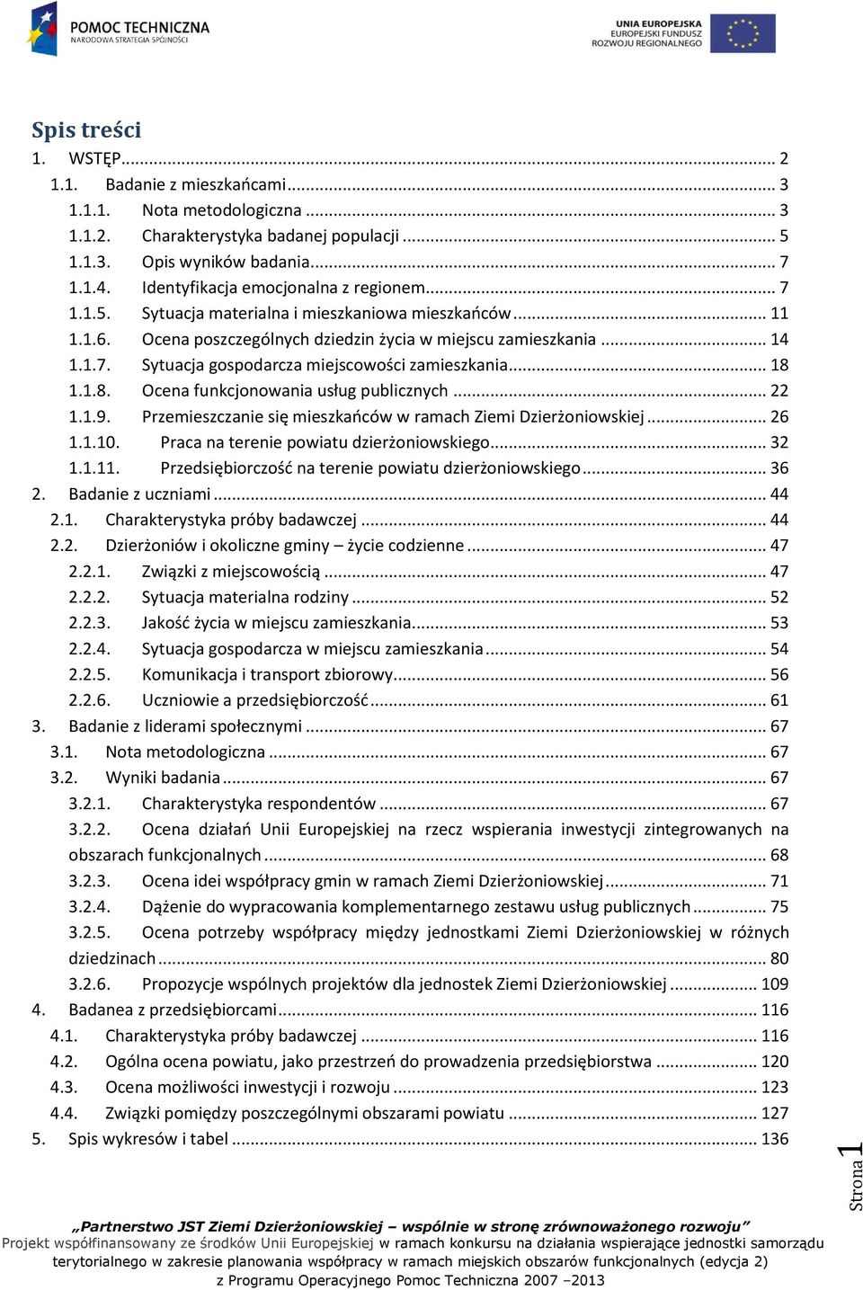 .. 18 1.1.8. Ocena funkcjonowania usług publicznych... 22 1.1.9. Przemieszczanie się mieszkańców w ramach Ziemi Dzierżoniowskiej... 26 1.1.10. Praca na terenie powiatu dzierżoniowskiego... 32 1.1.11.