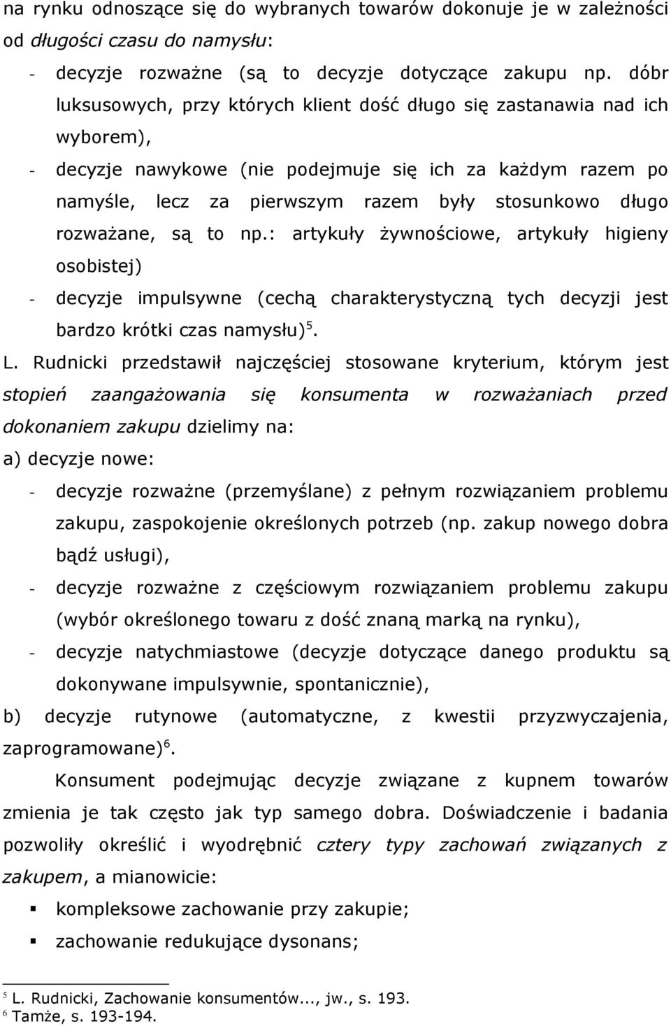 rozwaŝane, są to np.: artykuły Ŝywnościowe, artykuły higieny osobistej) - decyzje impulsywne (cechą charakterystyczną tych decyzji jest bardzo krótki czas namysłu) 5. L.