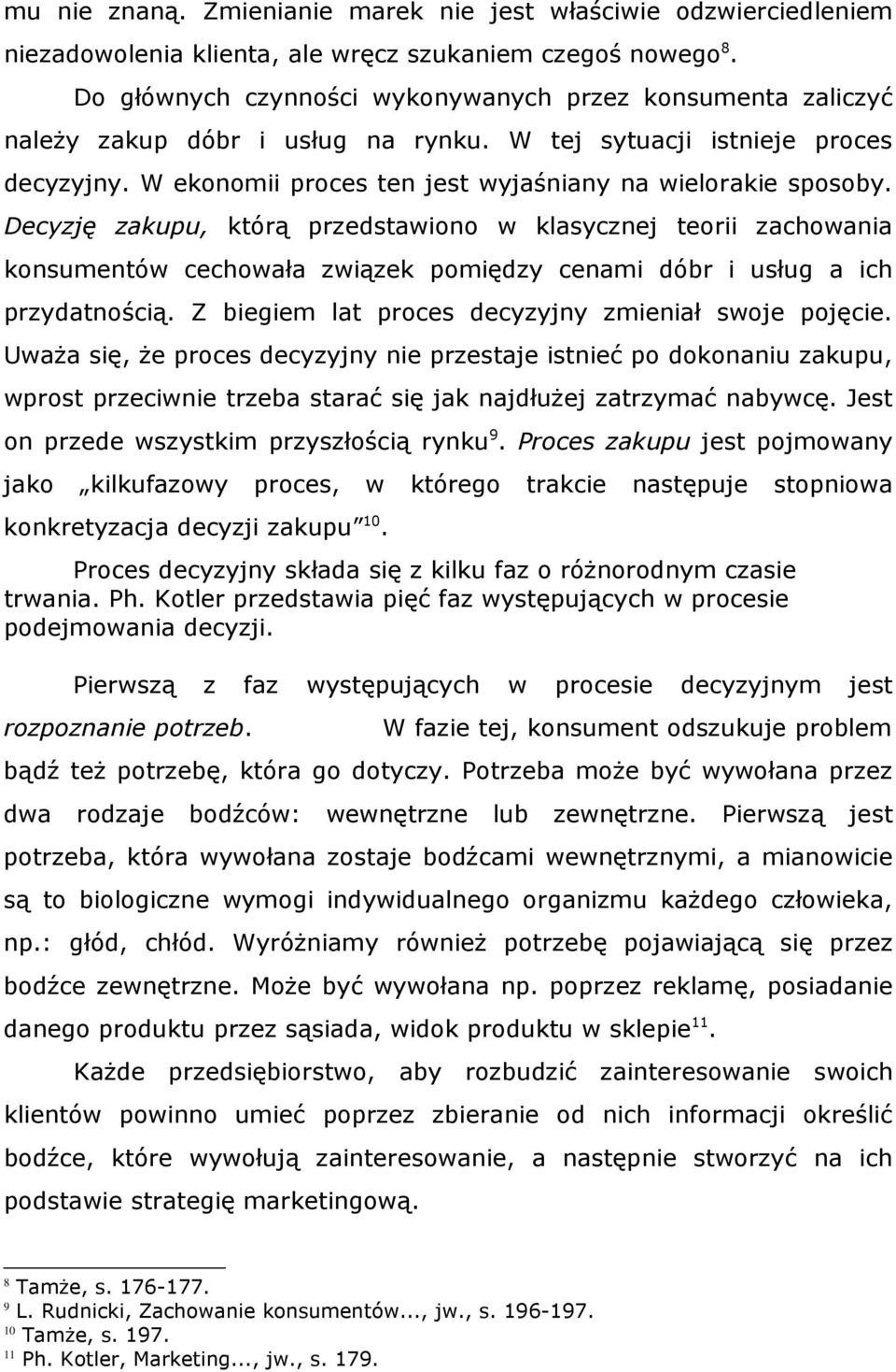 Decyzję zakupu, którą przedstawiono w klasycznej teorii zachowania konsumentów cechowała związek pomiędzy cenami dóbr i usług a ich przydatnością.