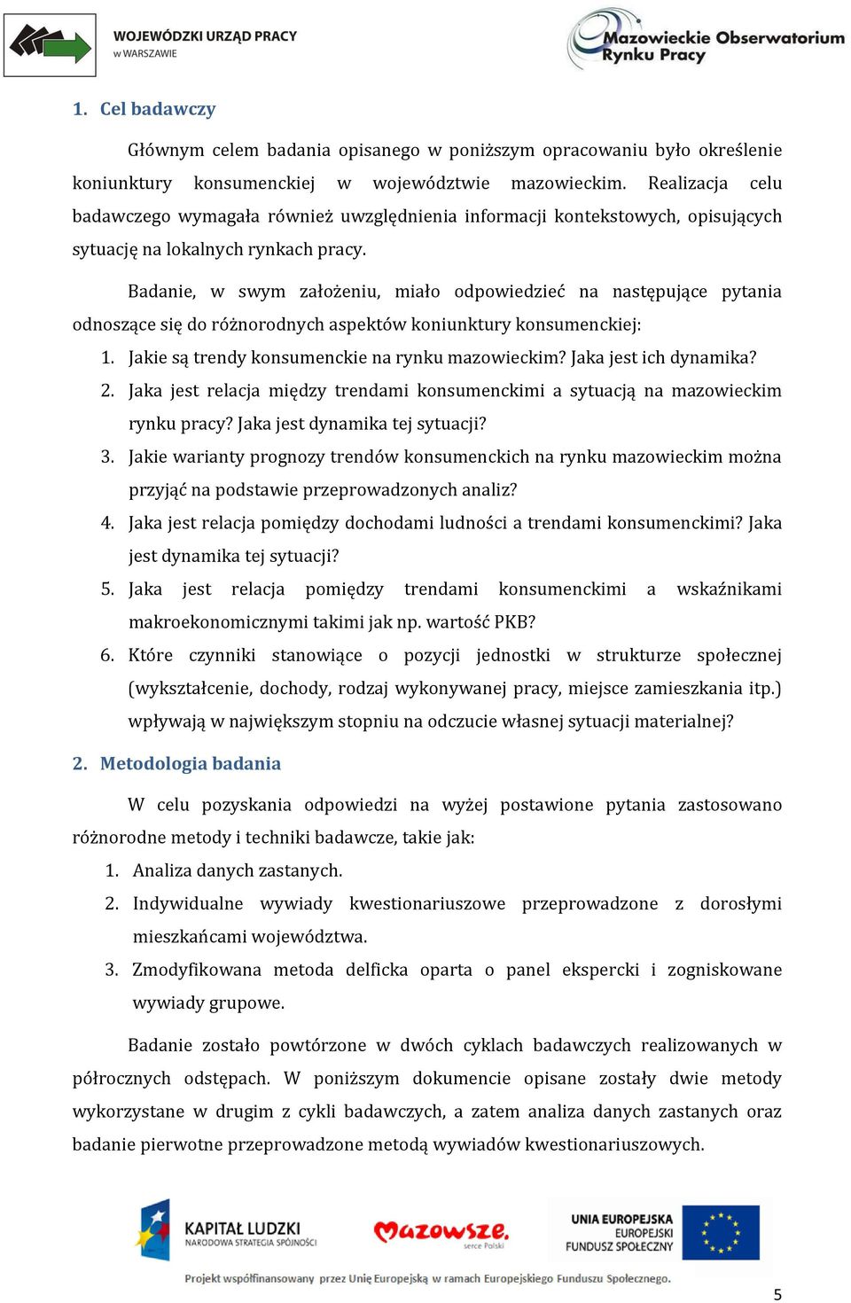 Badanie, w swym założeniu, miało odpowiedzieć na następujące pytania odnoszące się do różnorodnych aspektów koniunktury konsumenckiej: 1. Jakie są trendy konsumenckie na rynku mazowieckim?