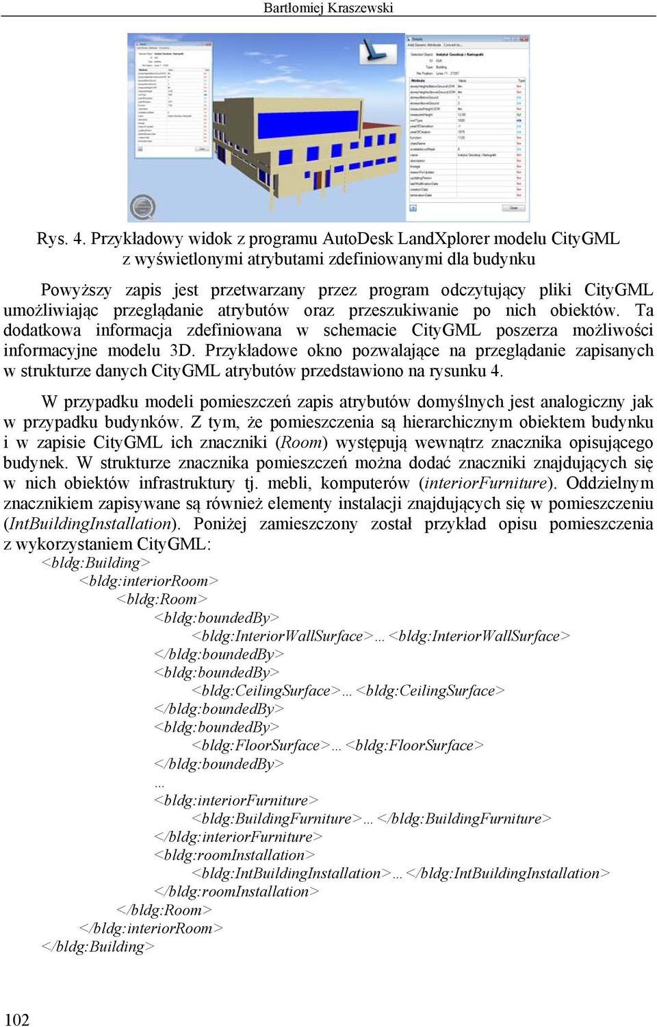 umożliwiając przeglądanie atrybutów oraz przeszukiwanie po nich obiektów. Ta dodatkowa informacja zdefiniowana w schemacie CityGML poszerza możliwości informacyjne modelu 3D.