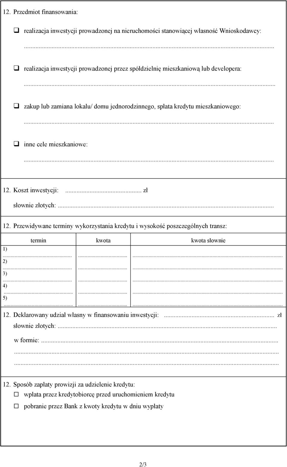 .. inne cele mieszkaniowe:... 12. Koszt inwestycji:... zł słownie złotych:... 12. Przewidywane terminy wykorzystania kredytu i wysokość poszczególnych transz: termin kwota kwota słownie 1) 2) 3) 4) 5).