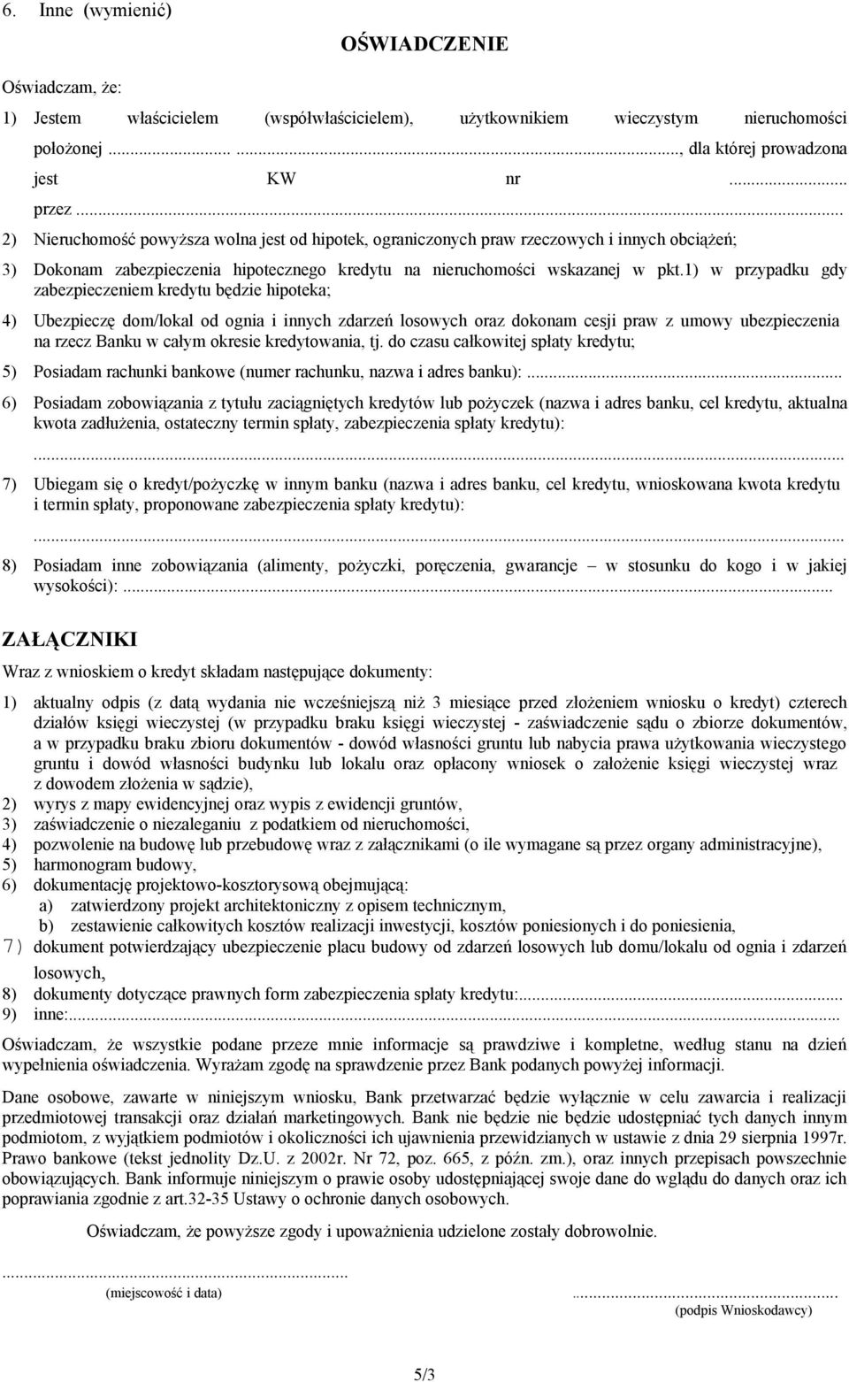 1) w przypadku gdy zabezpieczeniem kredytu będzie hipoteka; 4) Ubezpieczę dom/lokal od ognia i innych zdarzeń losowych oraz dokonam cesji praw z umowy ubezpieczenia na rzecz Banku w całym okresie