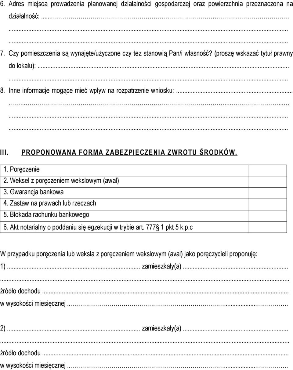 Weksel z poręczeniem wekslowym (awal) 3. Gwarancja bankowa 4. Zastaw na prawach lub rzeczach 5. Blokada rachunku bankowego 6. Akt notarialny o poddaniu się egzekucji w trybie art. 777 1 pkt 5 k.p.c W przypadku poręczenia lub weksla z poręczeniem wekslowym (aval) jako poręczycieli proponuję: 1).