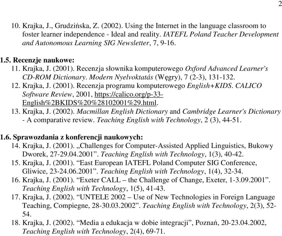 Recenzja słownika komputerowego Oxford Advanced Learner's CD-ROM Dictionary. Modern Nyelvoktatás (Węgry), 7 (2-3), 131-132. 12. Krajka, J. (2001). Recenzja programu komputerowego English+KIDS.