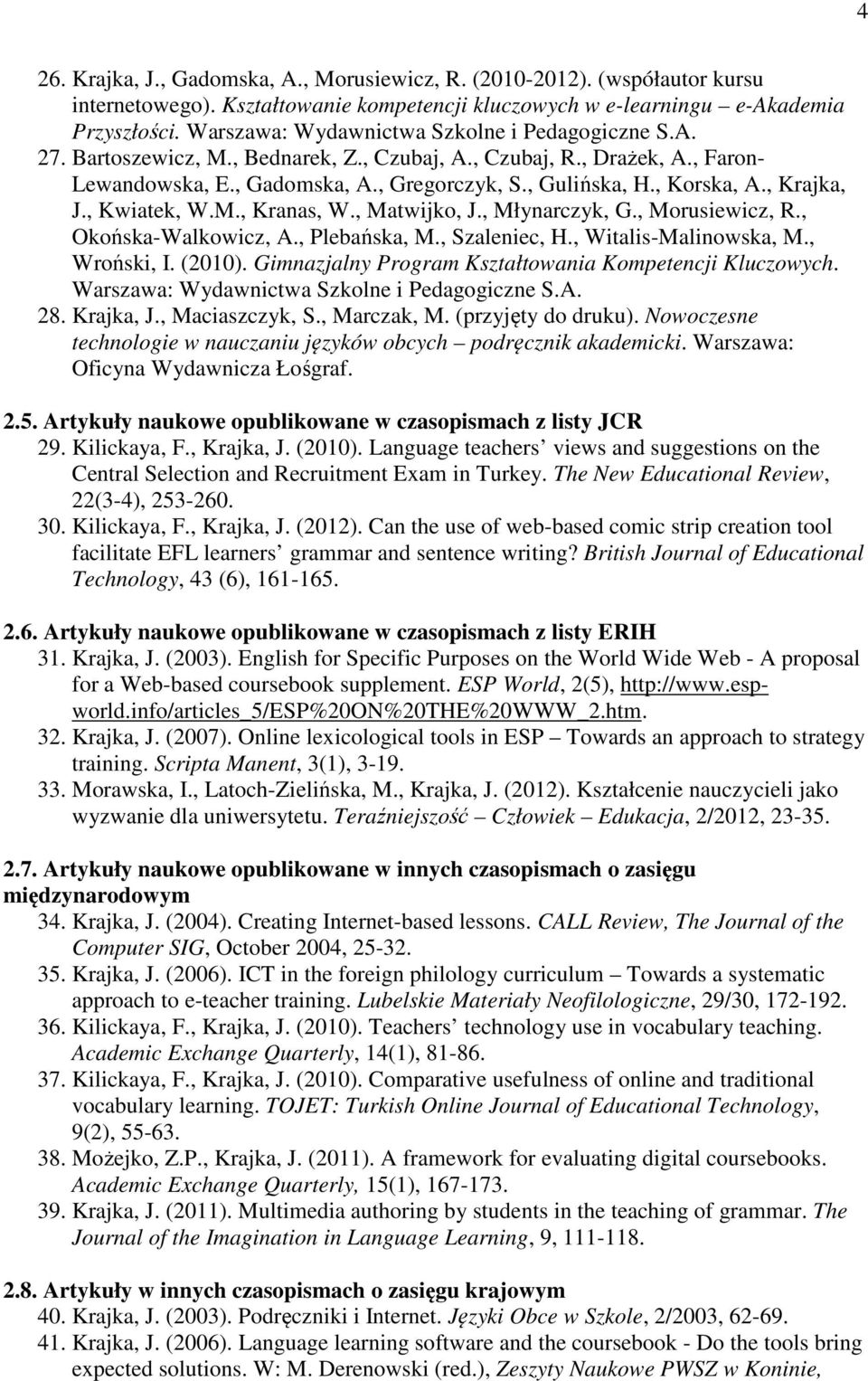 , Krajka, J., Kwiatek, W.M., Kranas, W., Matwijko, J., Młynarczyk, G., Morusiewicz, R., Okońska-Walkowicz, A., Plebańska, M., Szaleniec, H., Witalis-Malinowska, M., Wroński, I. (2010).