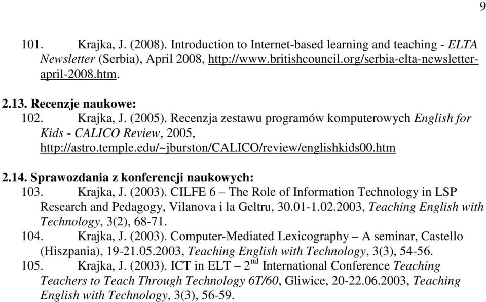 Sprawozdania z konferencji naukowych: 103. Krajka, J. (2003). CILFE 6 The Role of Information Technology in LSP Research and Pedagogy, Vilanova i la Geltru, 30.01-1.02.
