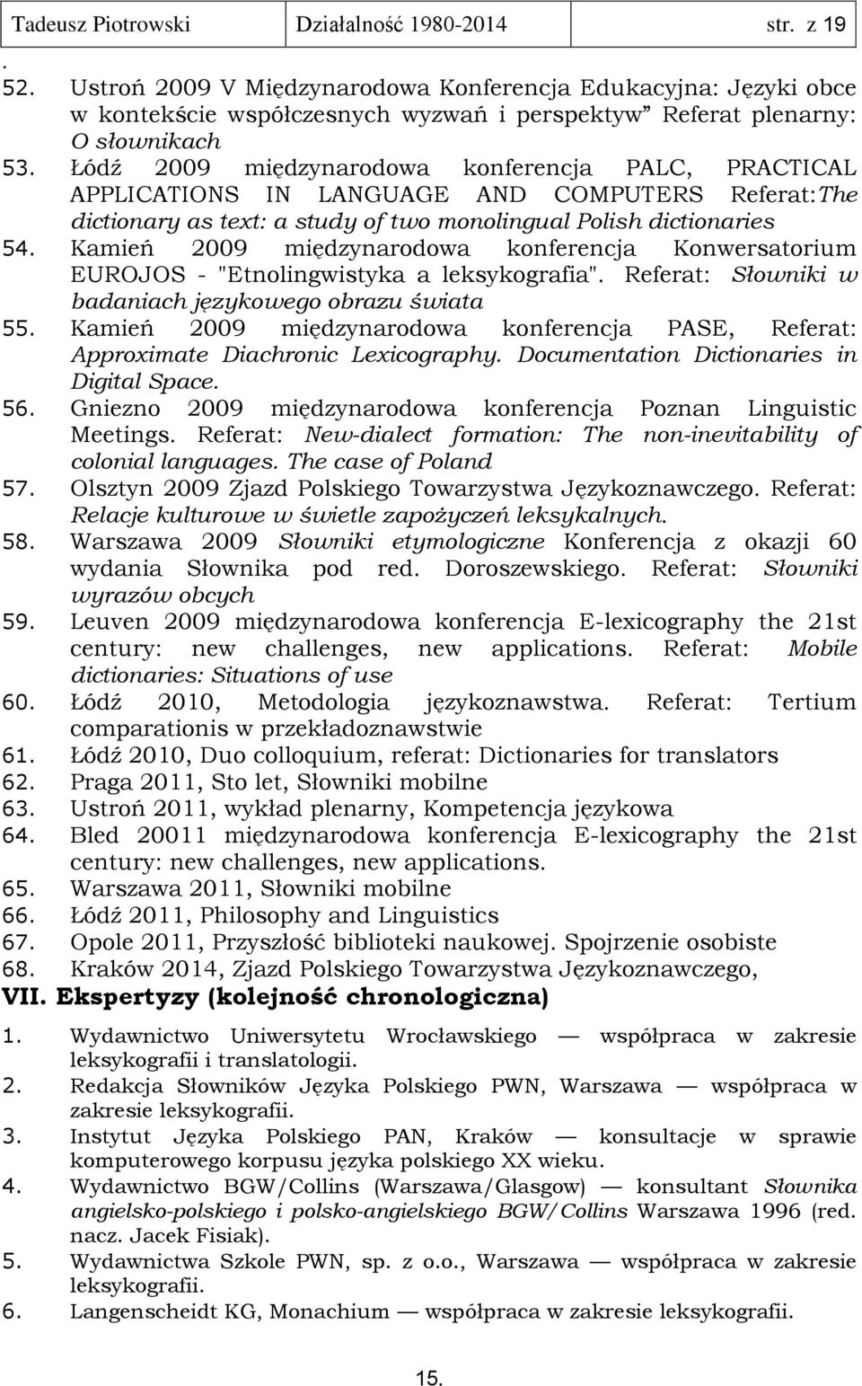 międzynarodowa konferencja Konwersatorium EUROJOS - "Etnolingwistyka a leksykografia" Referat: Słowniki w badaniach językowego obrazu świata 55 Kamień 2009 międzynarodowa konferencja PASE, Referat: