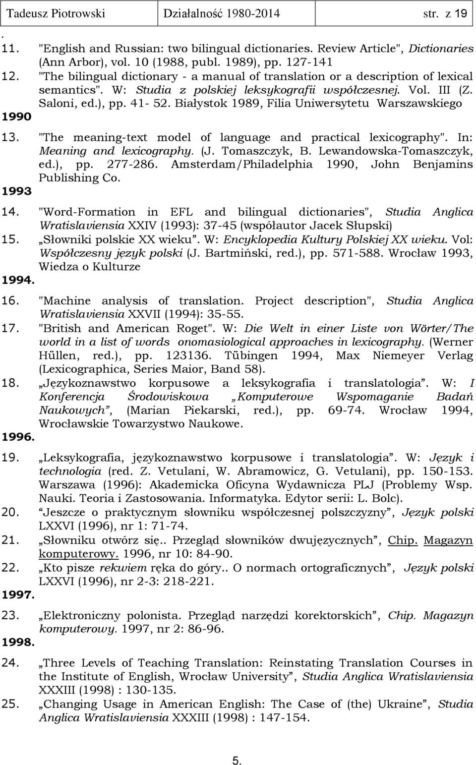 Warszawskiego 1990 13 "The meaning-text model of language and practical lexicography" In: Meaning and lexicography (J Tomaszczyk, B Lewandowska-Tomaszczyk, ed), pp 277-286 Amsterdam/Philadelphia