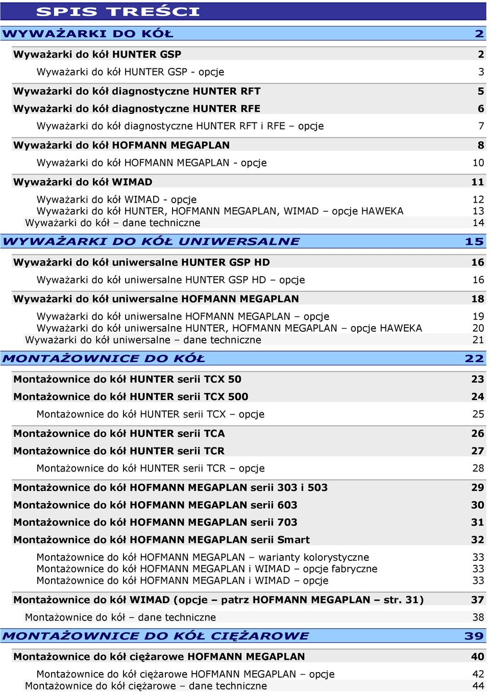 kół HUNTER, HOFMANN MEGAPLAN, WIMAD opcje HAWEKA 13 Wyważarki do kół dane techniczne 14 WYWAŻARKI DO KÓŁ UNIWERSALNE 15 Wyważarki do kół uniwersalne HUNTER GSP HD 16 Wyważarki do kół uniwersalne