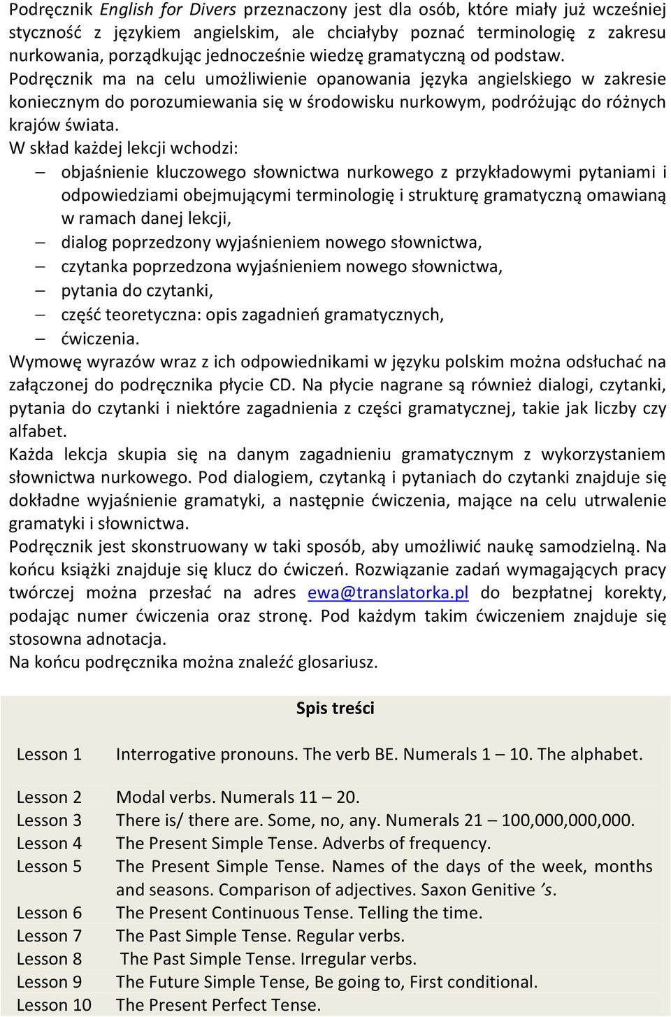 W skład każdej lekcji wchodzi: objaśnienie kluczowego słownictwa nurkowego z przykładowymi pytaniami i odpowiedziami obejmującymi terminologię i strukturę gramatyczną omawianą w ramach danej lekcji,