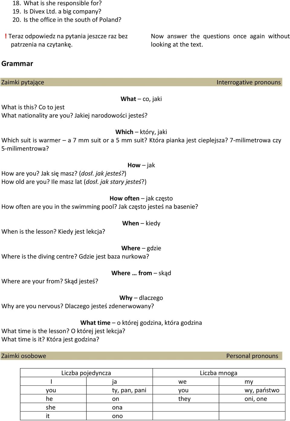 Jakiej narodowości jesteś? Which który, jaki Which suit is warmer a 7 mm suit or a 5 mm suit? Która pianka jest cieplejsza? 7-milimetrowa czy 5-milimentrowa? How jak How are you? Jak się masz? (dosł.