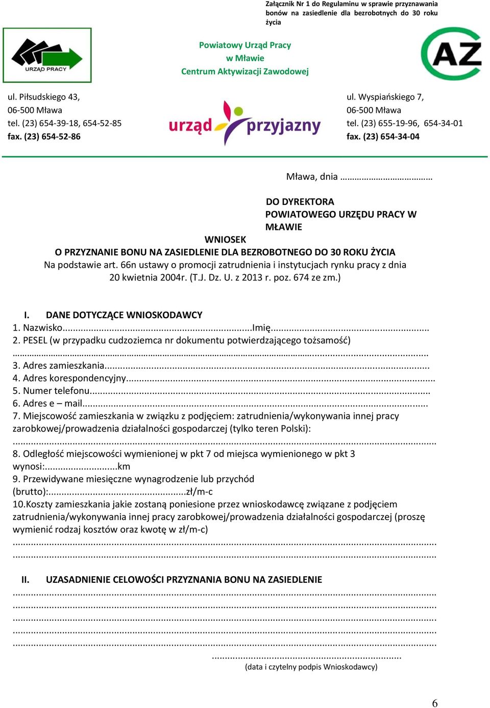 (23) 654-34-04 Mława, dnia DO DYREKTORA POWIATOWEGO URZĘDU PRACY W MŁAWIE WNIOSEK O PRZYZNANIE BONU NA ZASIEDLENIE DLA BEZROBOTNEGO DO 30 ROKU ŻYCIA Na podstawie art.