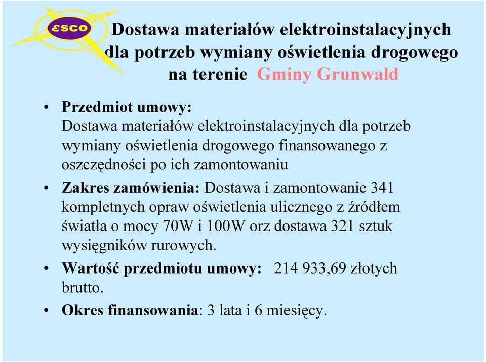zamontowaniu Zakres zamówienia: Dostawa i zamontowanie 341 kompletnych opraw oświetlenia ulicznego z źródłem światła o mocy 70W i