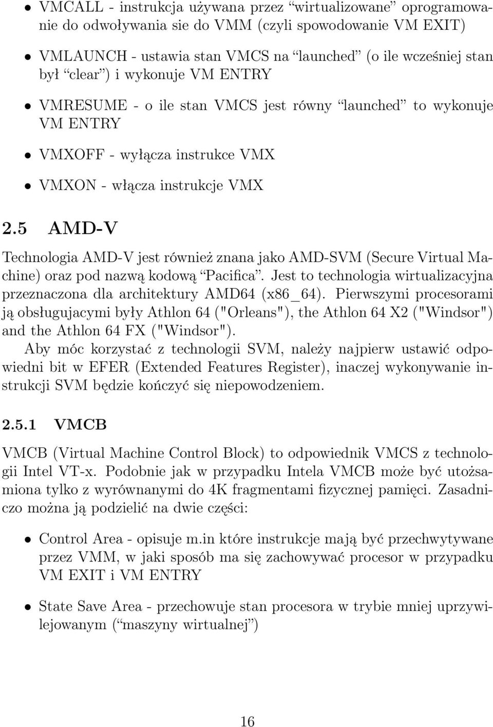 5 AMD-V Technologia AMD-V jest również znana jako AMD-SVM (Secure Virtual Machine) oraz pod nazwą kodową Pacifica. Jest to technologia wirtualizacyjna przeznaczona dla architektury AMD64 (x86_64).