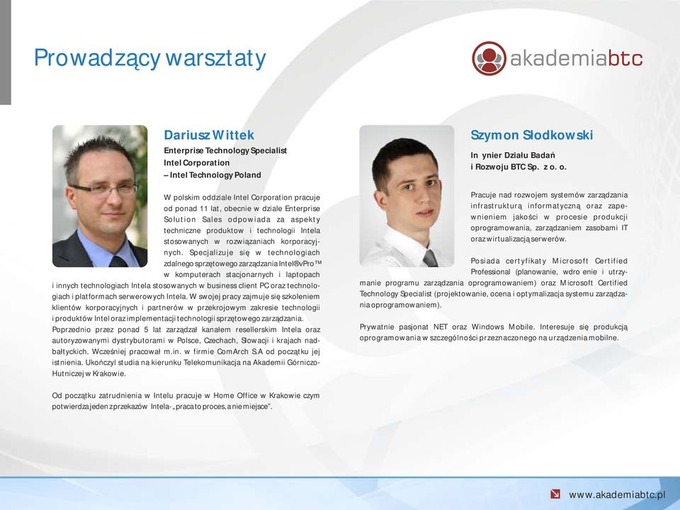 Specjalizuje się w technologiach zdalnego sprzętowego zarządzania Intel vpro w komputerach stacjonarnych i laptopach i innych technologiach Intela stosowanych w business client PC oraz technologiach