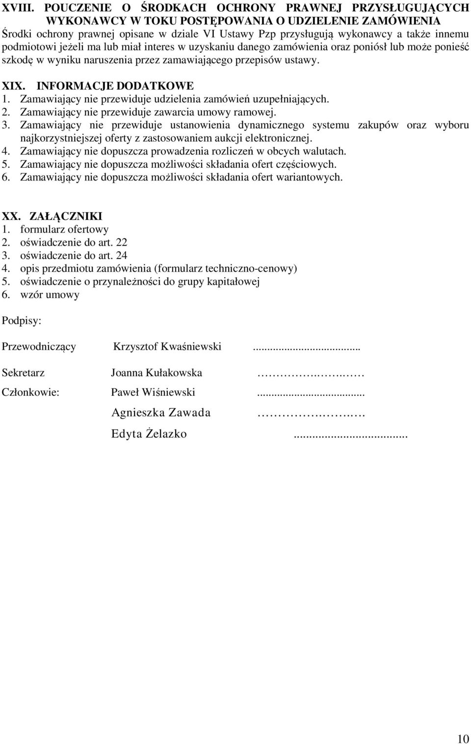 podmiotowi jeżeli ma lub miał interes w uzyskaniu danego zamówienia oraz poniósł lub może ponieść szkodę w wyniku naruszenia przez zamawiającego przepisów ustawy. XIX. INFORMACJE DODATKOWE 1.