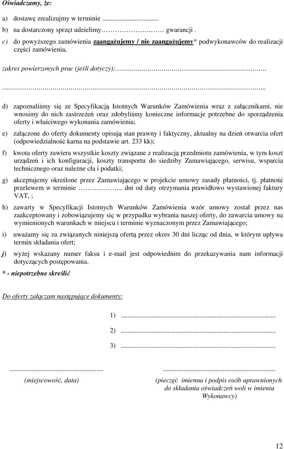 . d) zapoznaliśmy się ze Specyfikacją Istotnych Warunków Zamówienia wraz z załącznikami, nie wnosimy do nich zastrzeżeń oraz zdobyliśmy konieczne informacje potrzebne do sporządzenia oferty i