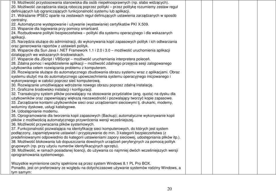 Wdrażanie IPSEC oparte na zestawach reguł definiujących ustawienia zarządzanych w sposób centralny. 22. Automatyczne występowanie i używanie (wystawianie) certyfikatów PKI X.509. 23.