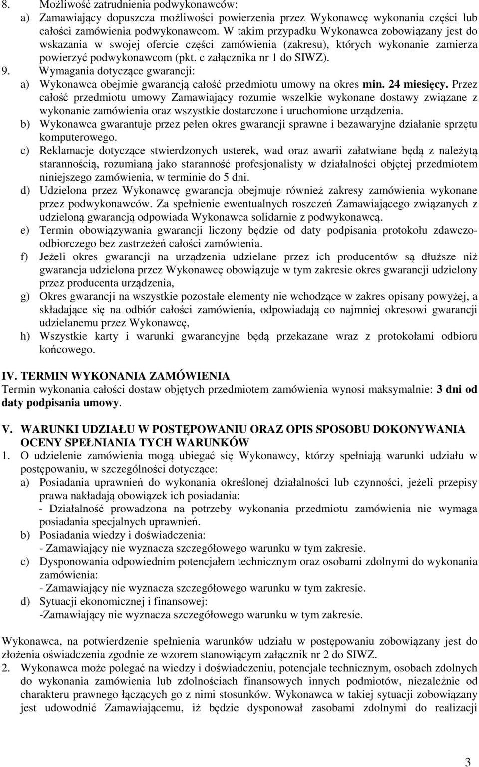 Wymagania dotyczące gwarancji: a) Wykonawca obejmie gwarancją całość przedmiotu umowy na okres min. 24 miesięcy.